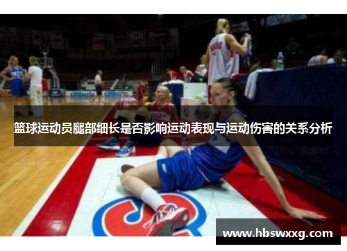 篮球运动员腿部细长是否影响运动表现与运动伤害的关系分析