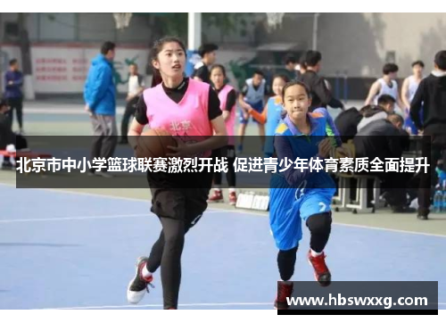 北京市中小学篮球联赛激烈开战 促进青少年体育素质全面提升